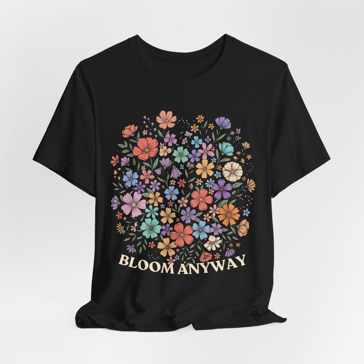 Bloom Anyway Floral T-Shirt, Inspirational Wildflower Graphic Tee - 14958