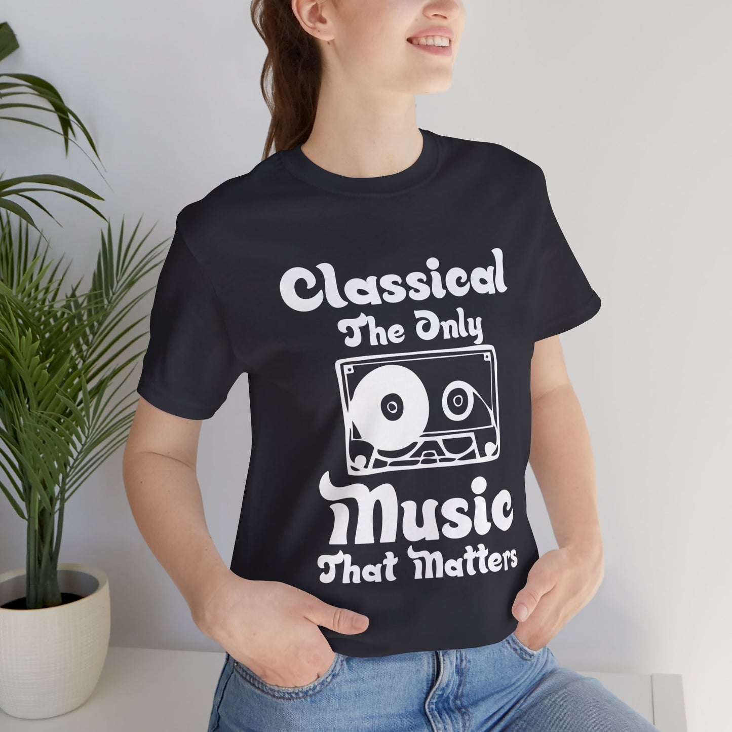 Classical, The Only Music Matters - Unisex Jersey Short Sleeve Tee