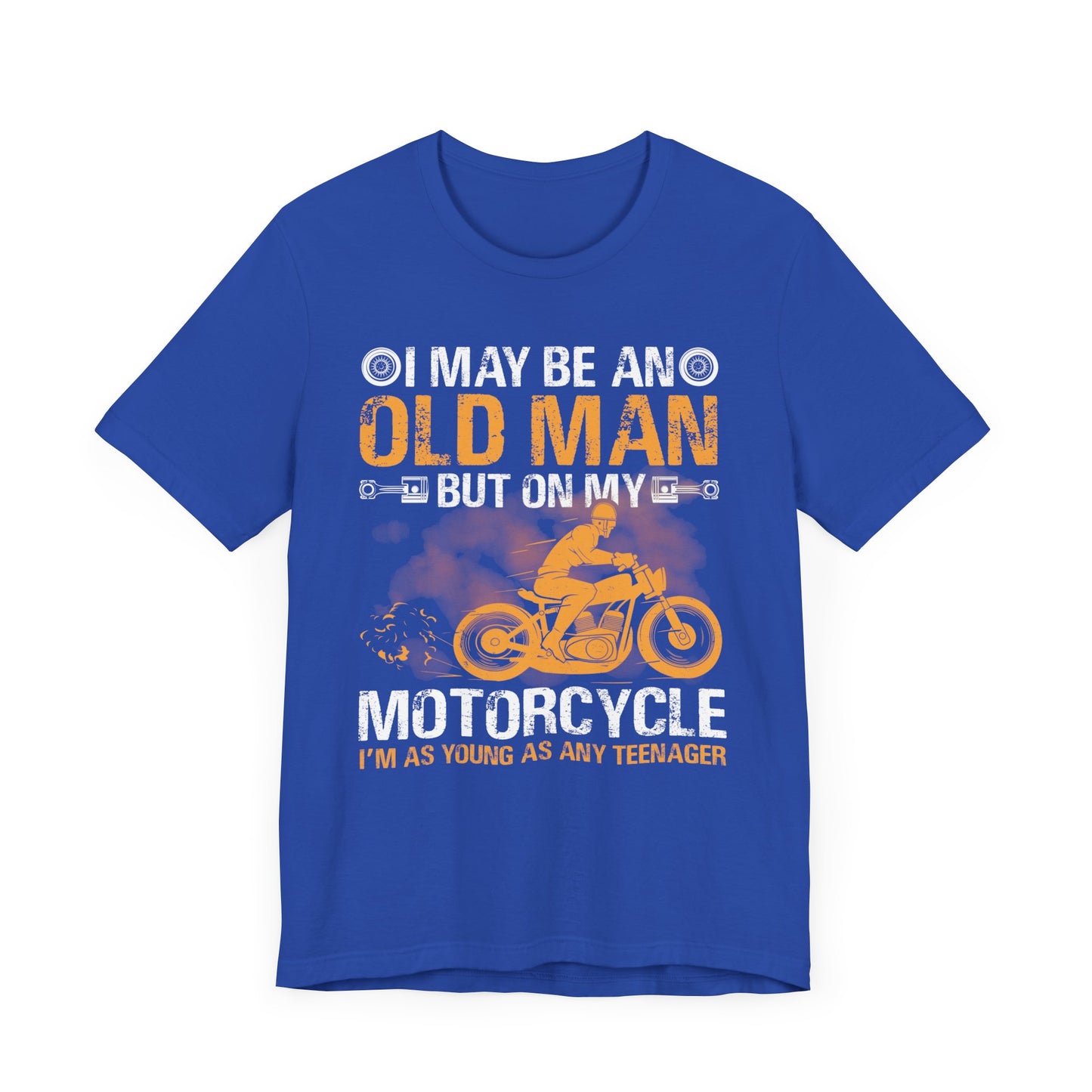 I May Be An Old Man, But On My Motorcycle I'm As Young As Any Teenager - Unisex Jersey Short Sleeve Tee