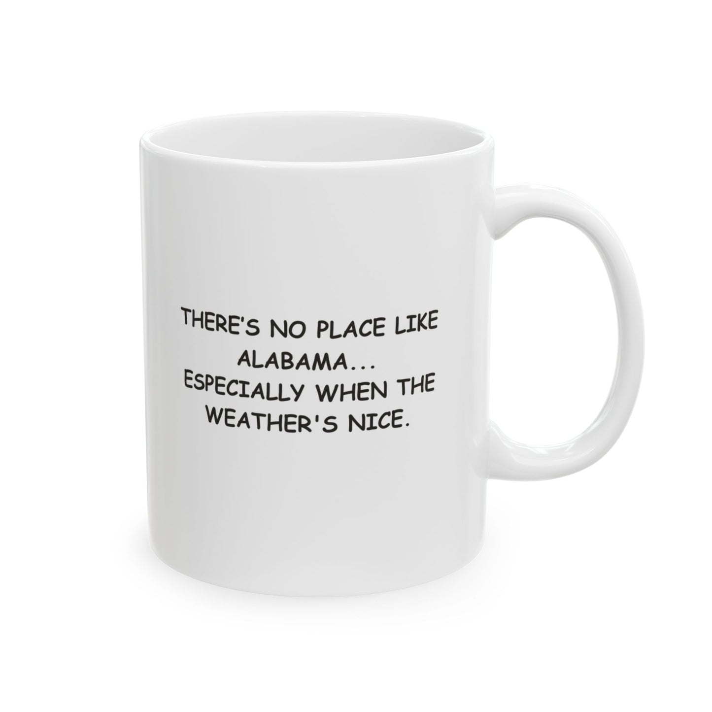 "There’s no place like Alabama... especially when the weather's nice." Ceramic Mug - 11oz & 15oz - 12804