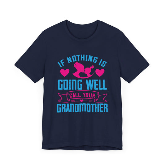 If Nothing Is Going Well, Call Your Grandmother - Unisex Jersey Short Sleeve Tee