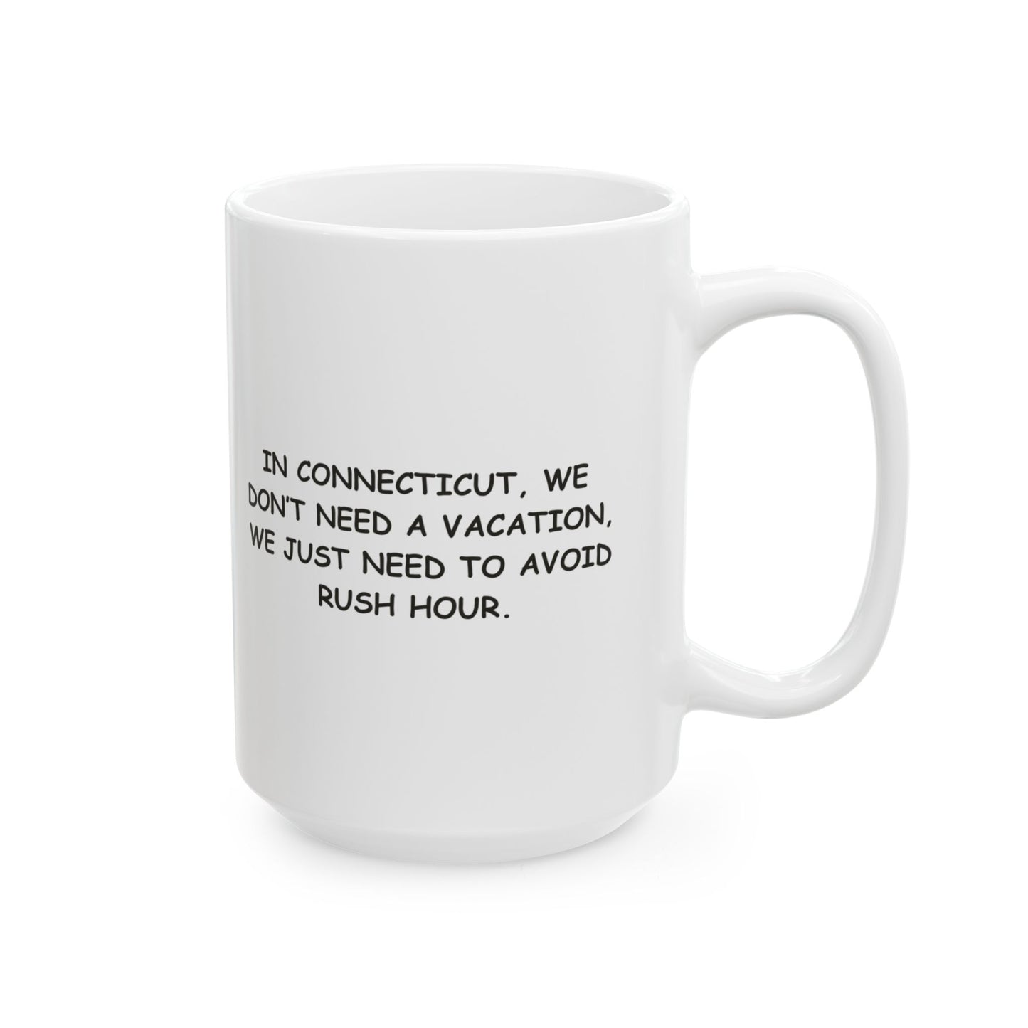 "In Connecticut, we don’t need a vacation, we just need to avoid rush hour." Ceramic Mug - 13802