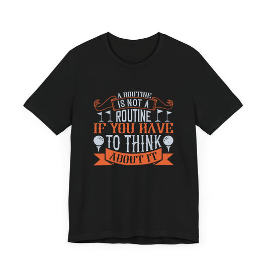 A Routine Is Not a Routine If You Have to Think About It - Unisex Jersey Short Sleeve Tee