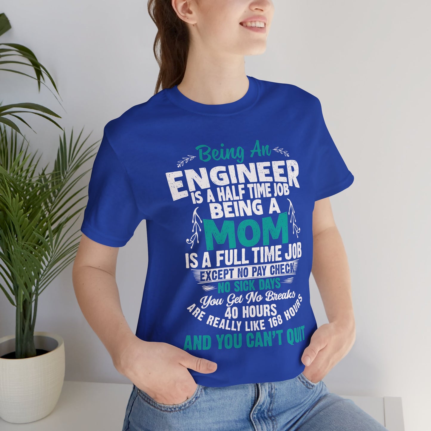 Engineer: Being An Engineer Is A Half Time Job, Being A Mom Is A Full Time Job Except No Pay Check - Unisex Jersey Short Sleeve Tee - 13668