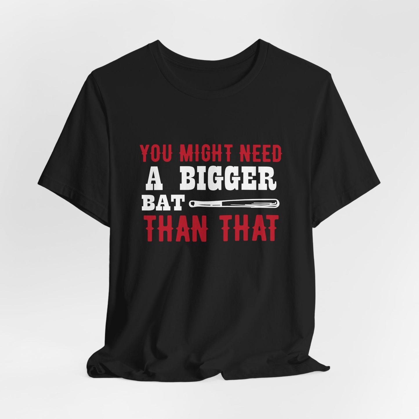 Baseball: You Might Need A Bigger Bat Than That - Unisex Jersey Short Sleeve Tee