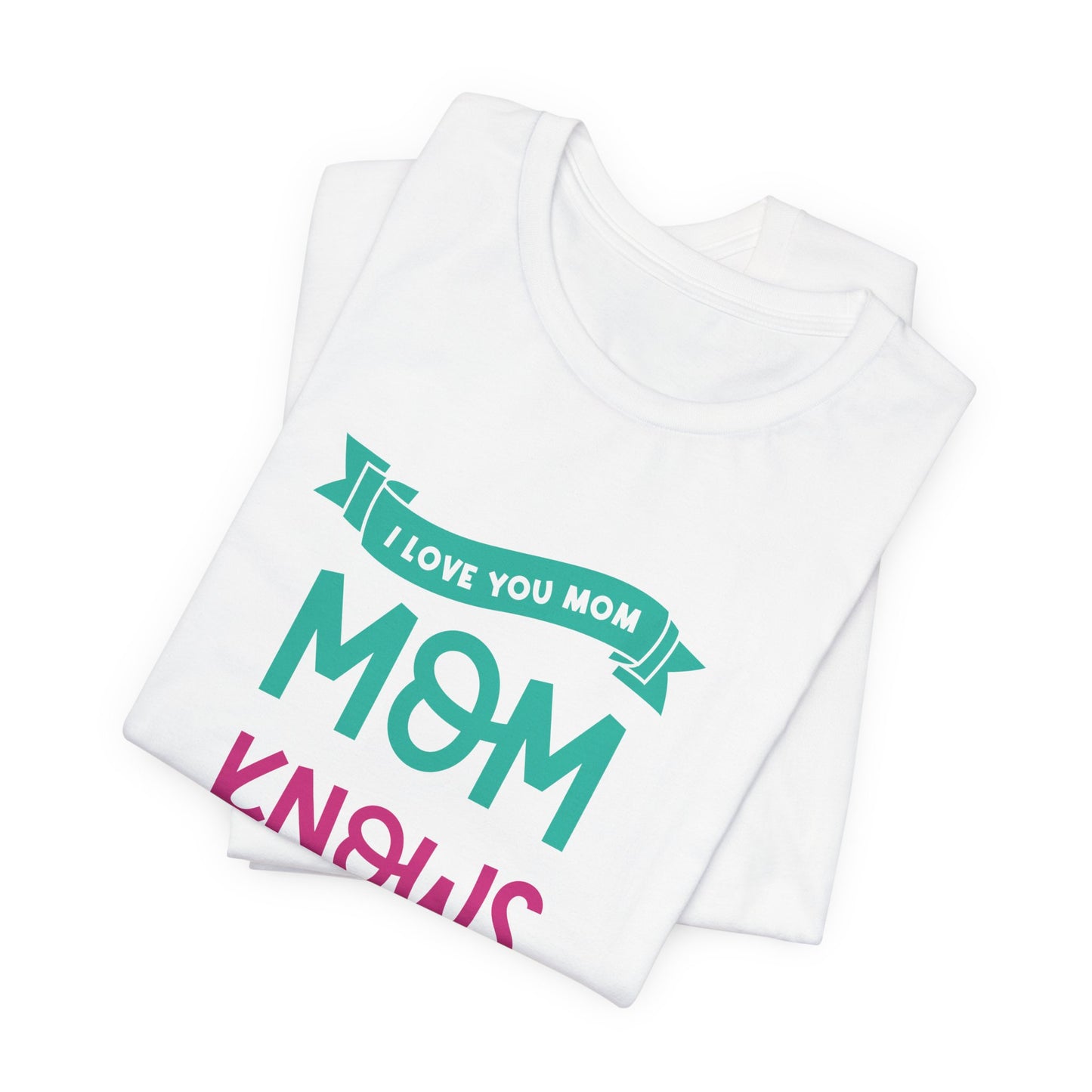 Mom Knows Best, I Love You, Mom - Unisex Jersey Short Sleeve Tee