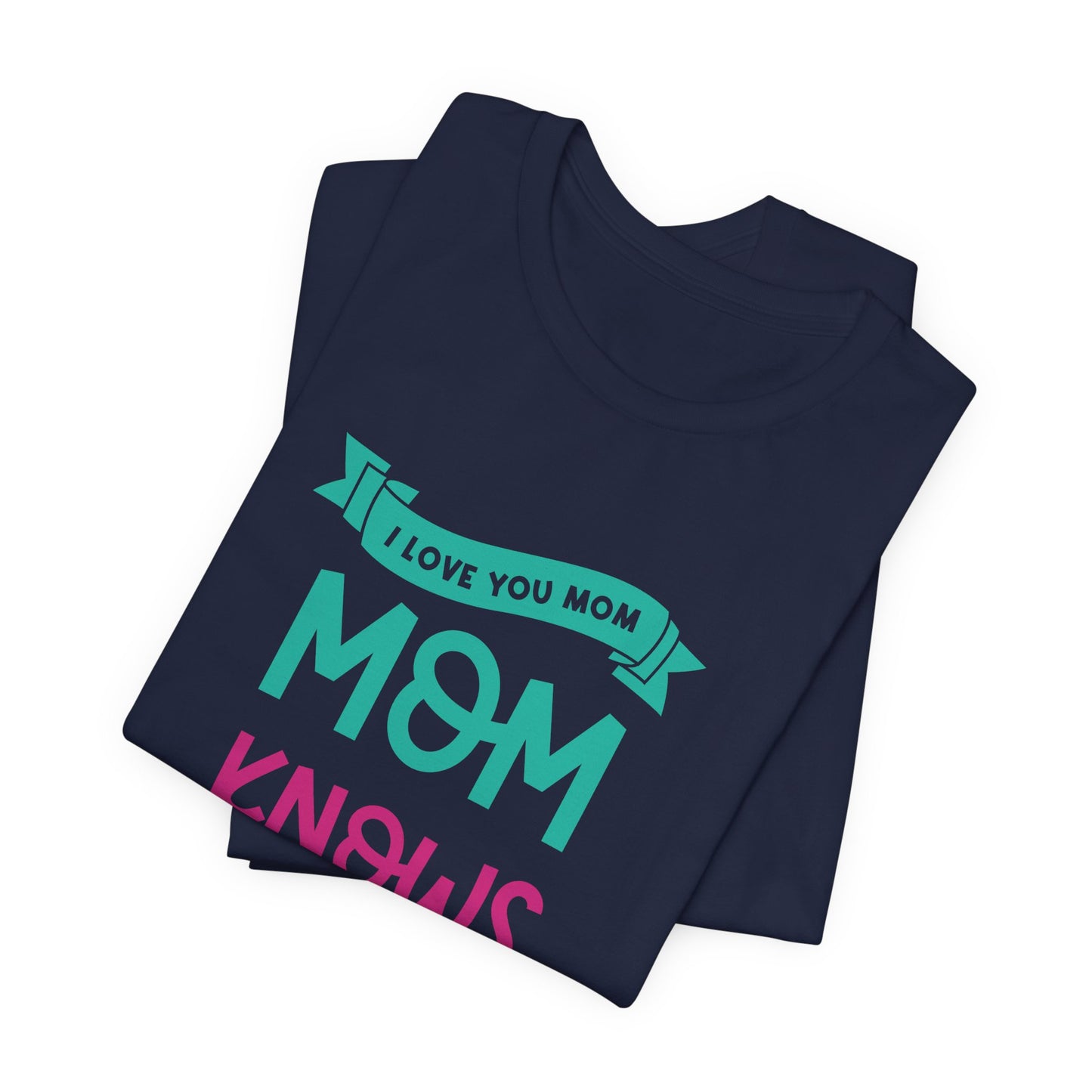 Mom Knows Best, I Love You, Mom - Unisex Jersey Short Sleeve Tee