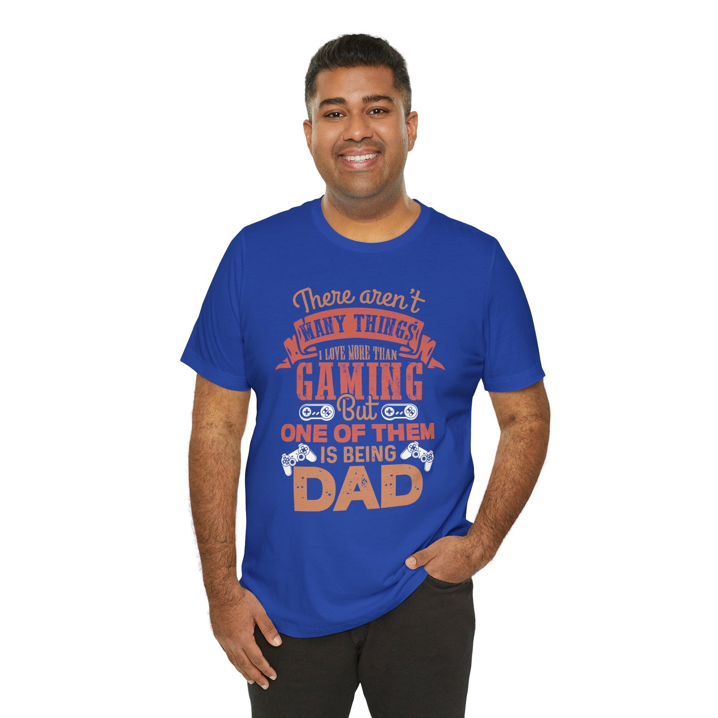 There Aren't Many Things I Love More Than Gaming, But One Of Them is Being Dad - Unisex Jersey Short Sleeve Tee