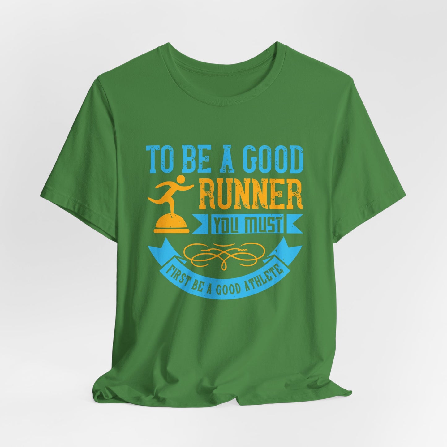 To Be A Good Runner, You Must First Be A Good Athlete - Unisex Jersey Short Sleeve Tee