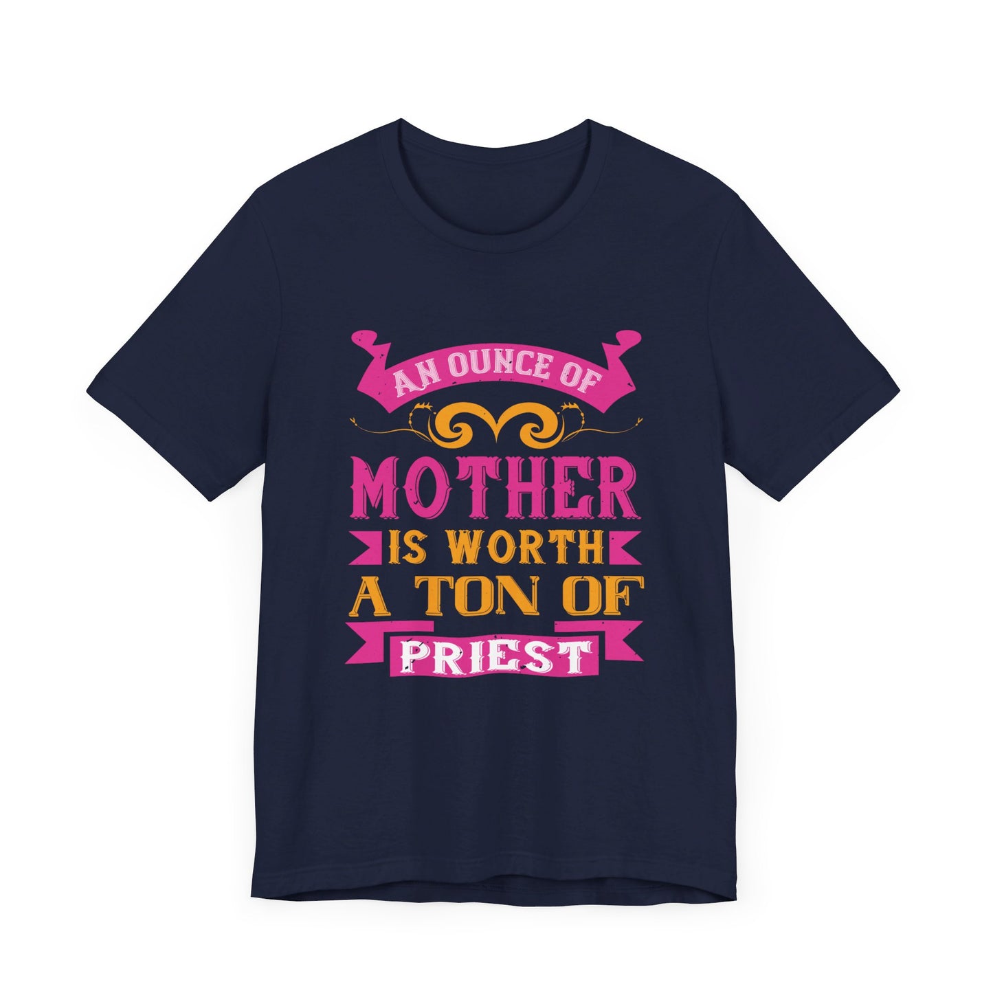 An Ounce Of Mother Is Worth A Ton Of Priest - Unisex Jersey Short Sleeve Tee