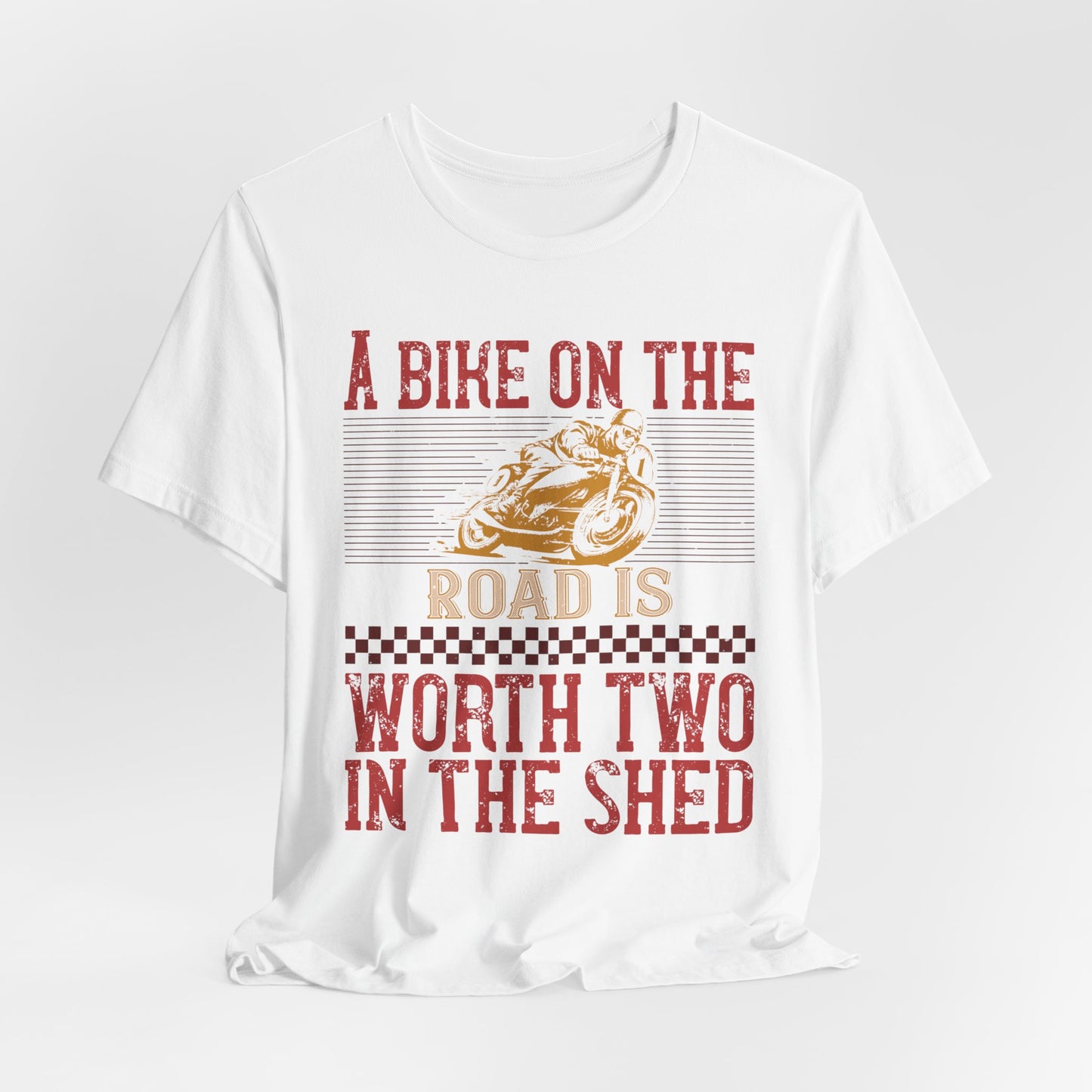 A Bike on the Road is Worth Two in the Shed - Unisex Jersey Short Sleeve Tee