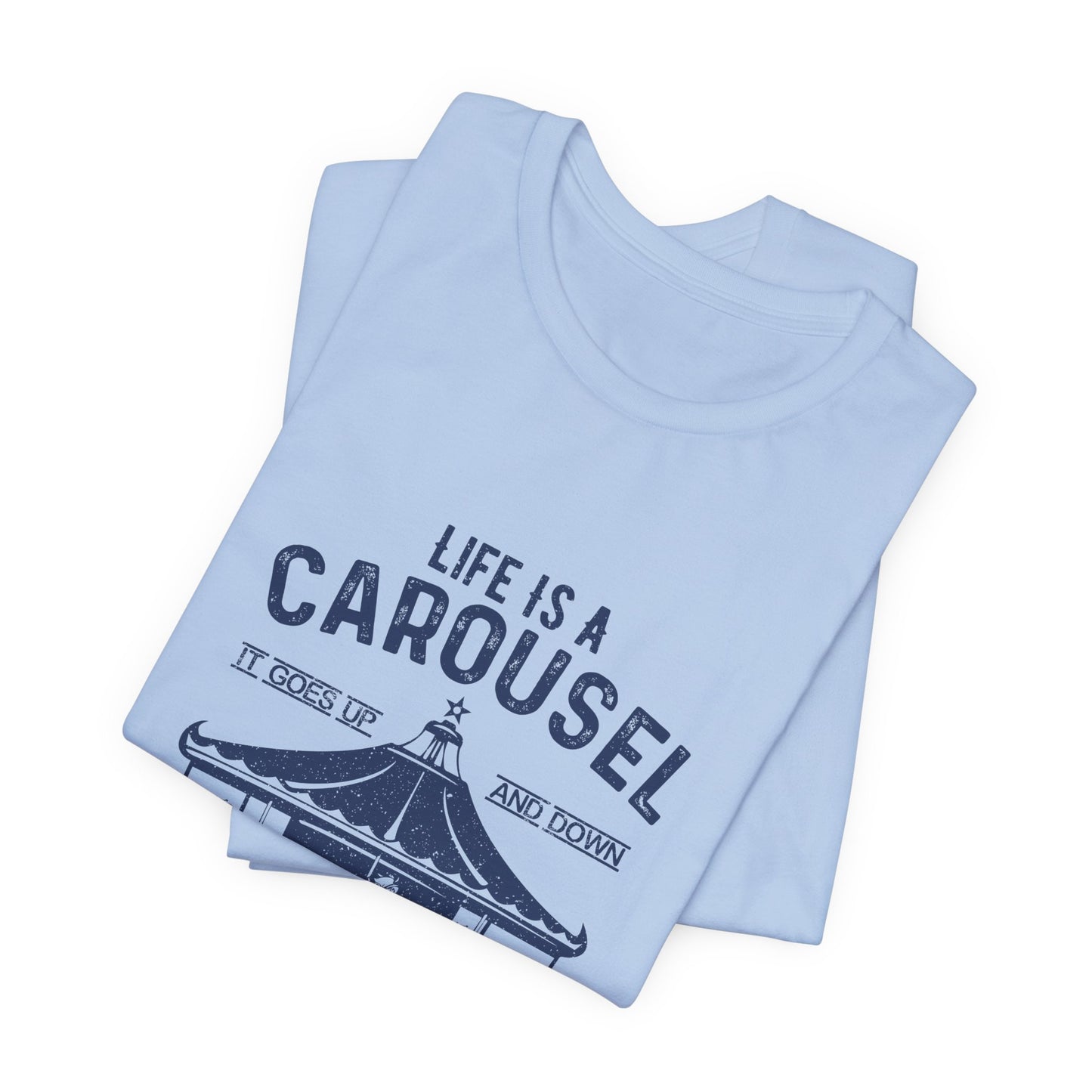 Motivational: Life Is Carousel, It Goes Up And Down. All You Gotta Do Is Just Stay On - Unisex Jersey Short Sleeve Tee