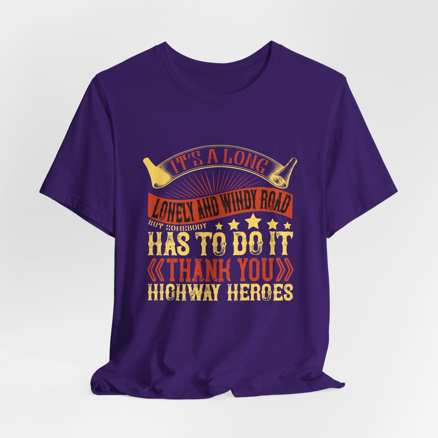 It’s a Long, Lonely, and Windy Road, But Somebody Has to Do It. Thank You Highway Heroes - Unisex Jersey Short Sleeve Tee