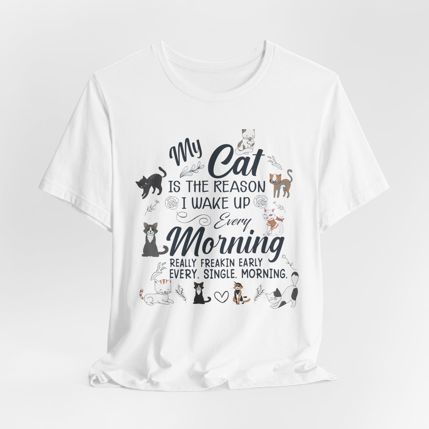 My Cat is The Reason I Woke up Every Morning - Unisex Jersey Short Sleeve Tee