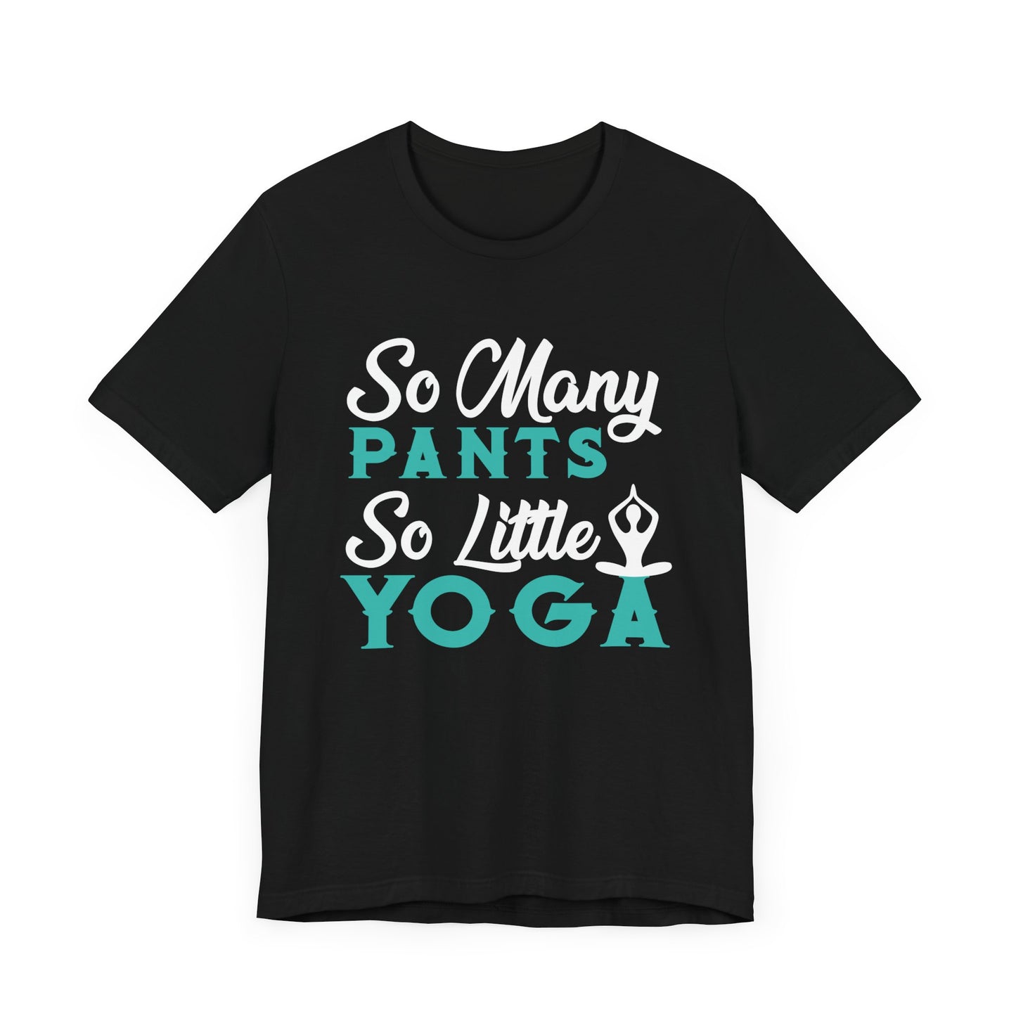 Yoga: So Many Pants, So Little Yoga - Unisex Jersey Short Sleeve Tee