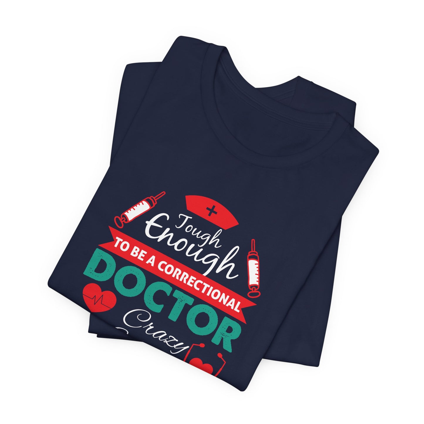 Tough Enough To Be A Correctional Doctor, Crazy Enough To Love It - Unisex Jersey Short Sleeve Tee