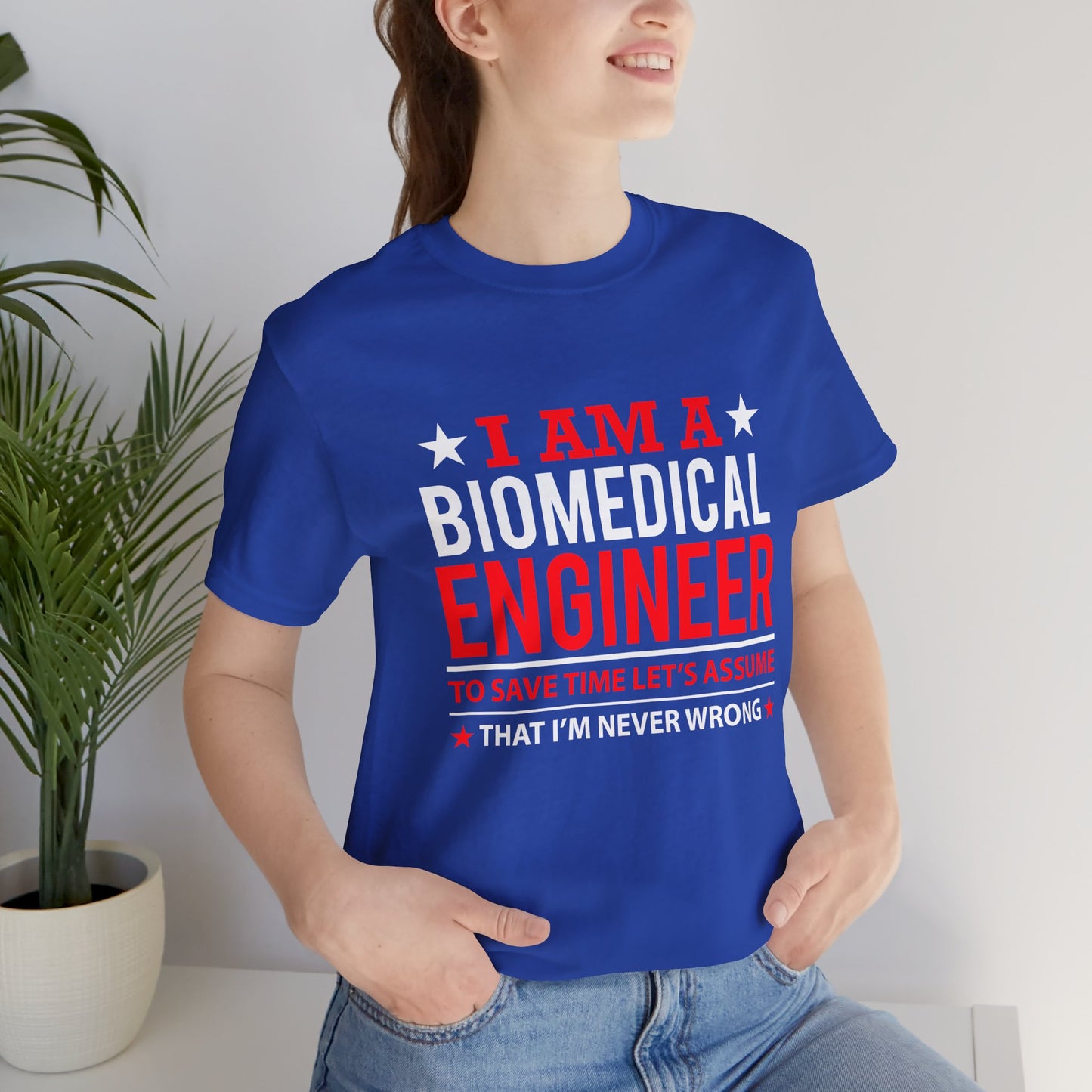 Engineer: I'm A Biomedical Engineer To Save Time, Let's Assume That I'm Never Wrong - Unisex Jersey Short Sleeve Tee - 13676