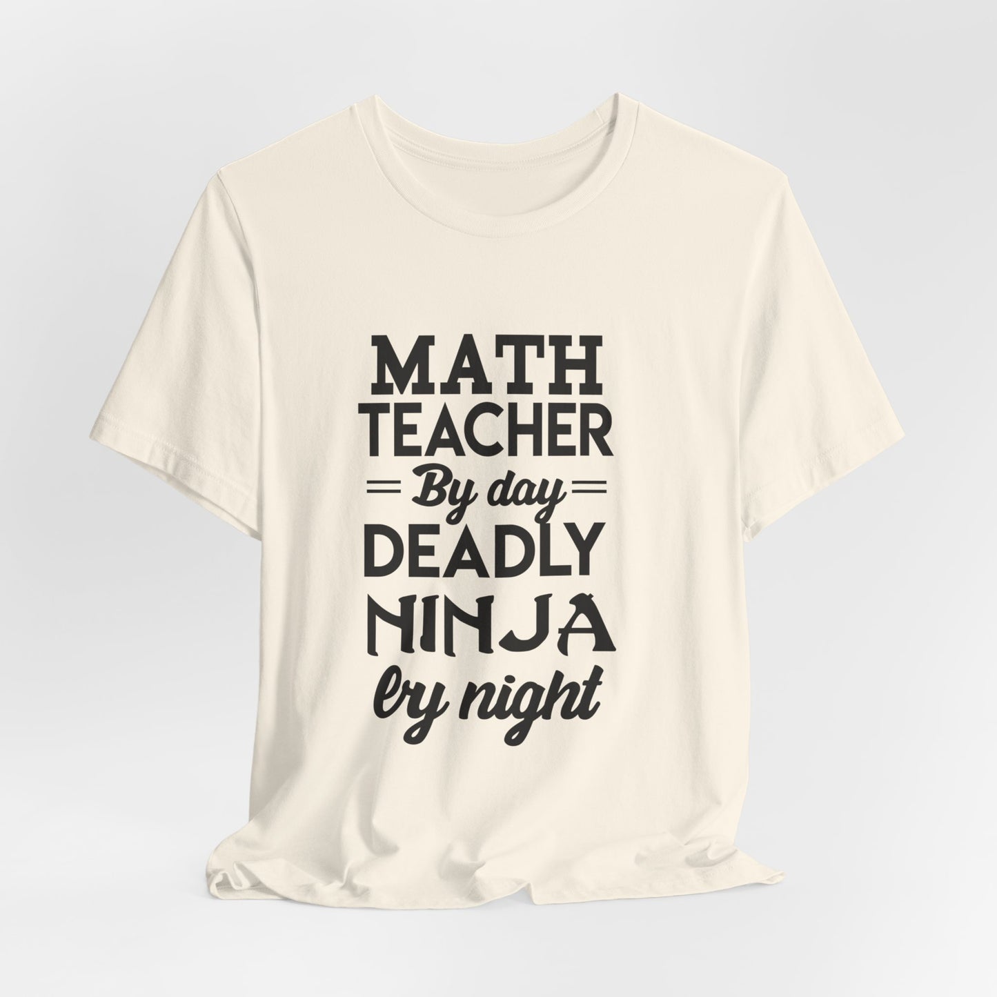 Math Teacher By Day,  Deadly Ninja By Night - Unisex Jersey Short Sleeve Tee