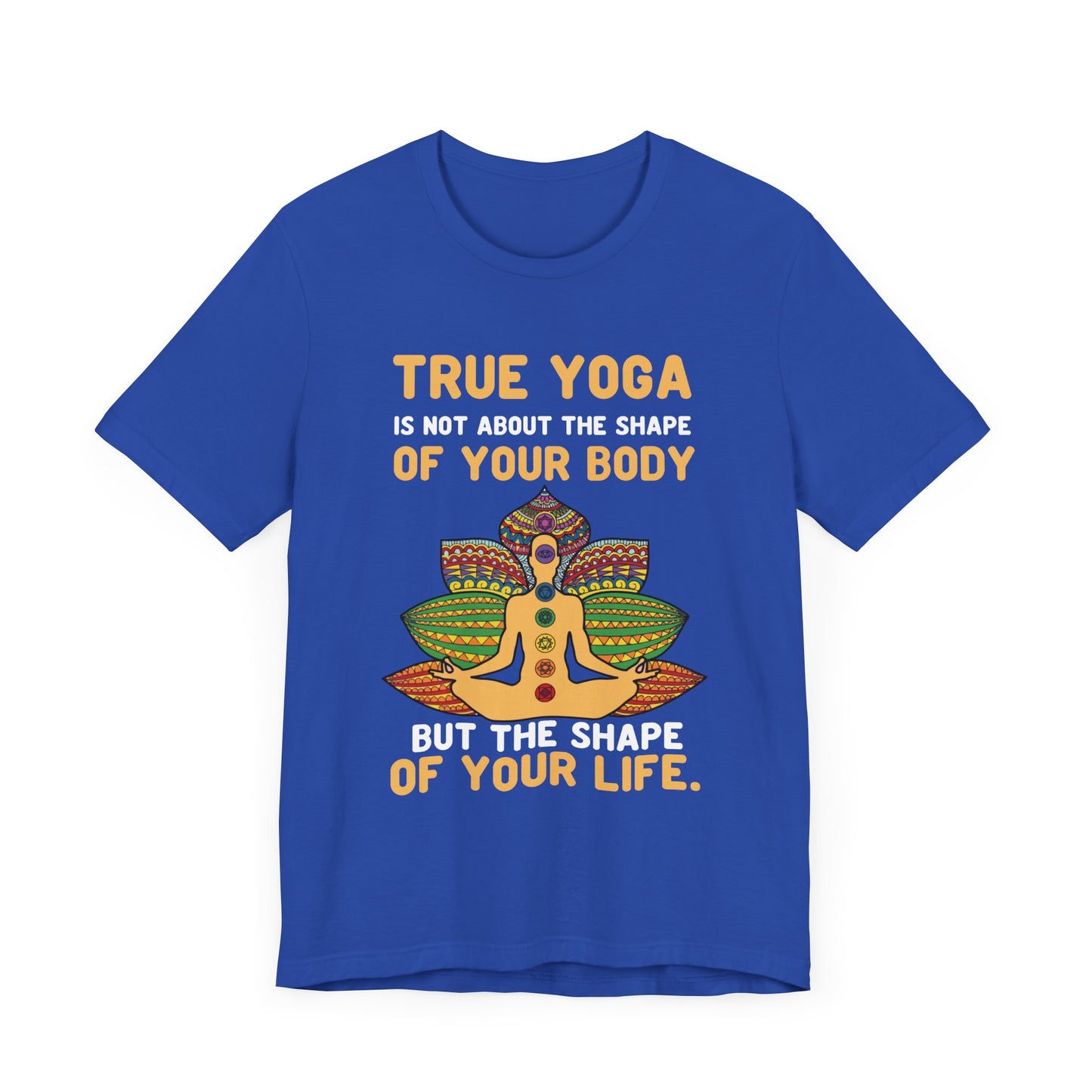 True Yoga Is Not About The Shape Of Your Body But The Shape Of Your Life - Unisex Jersey Short Sleeve Tee