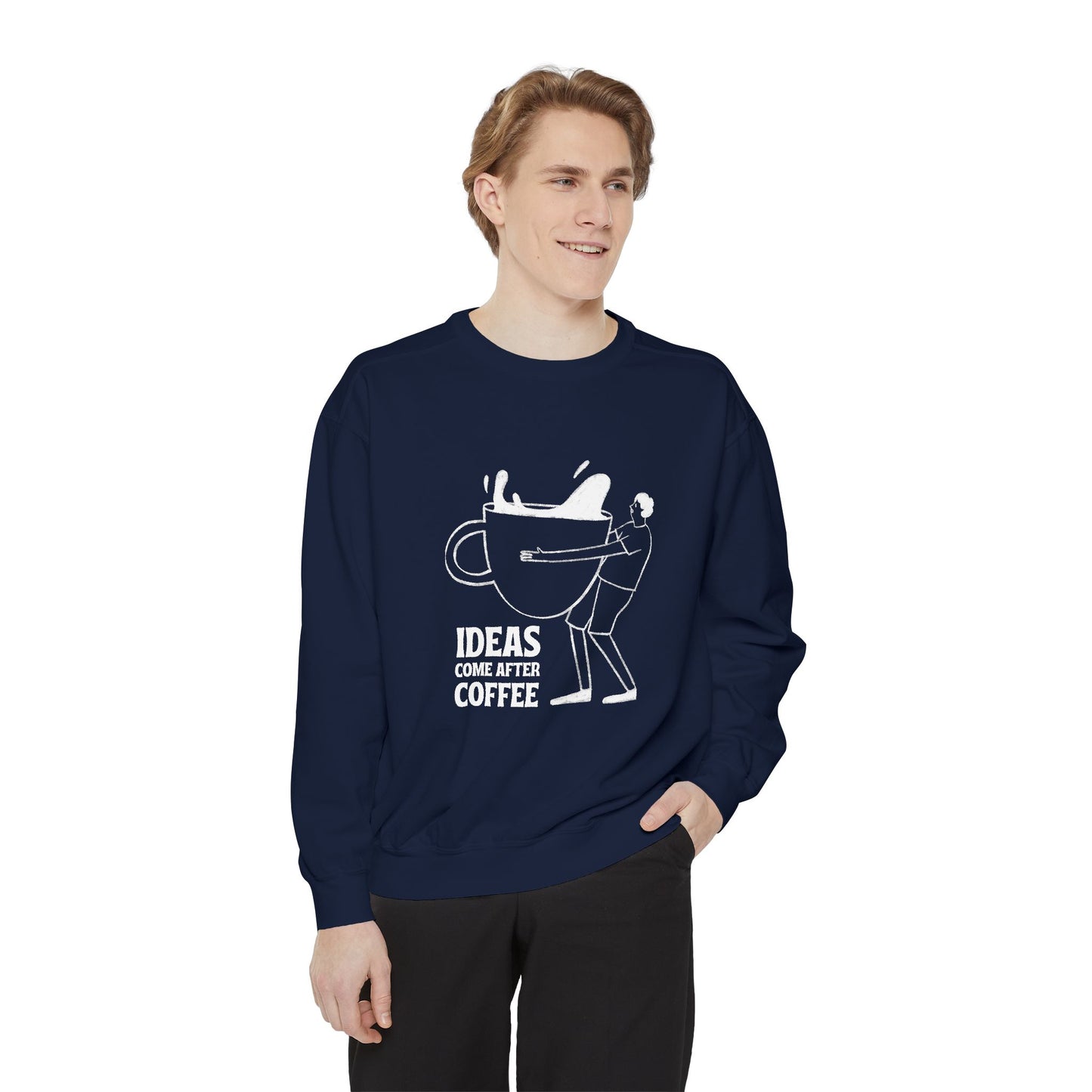 Ideas Come After Coffee - Unisex Garment-Dyed Sweatshirt - 10592