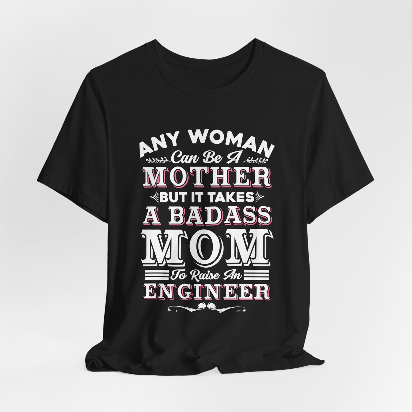 Engineer: Any Woman Can Be A Mother, But It Takes A Badass Mom to Raise An Engineer - Unisex Jersey Short Sleeve Tee