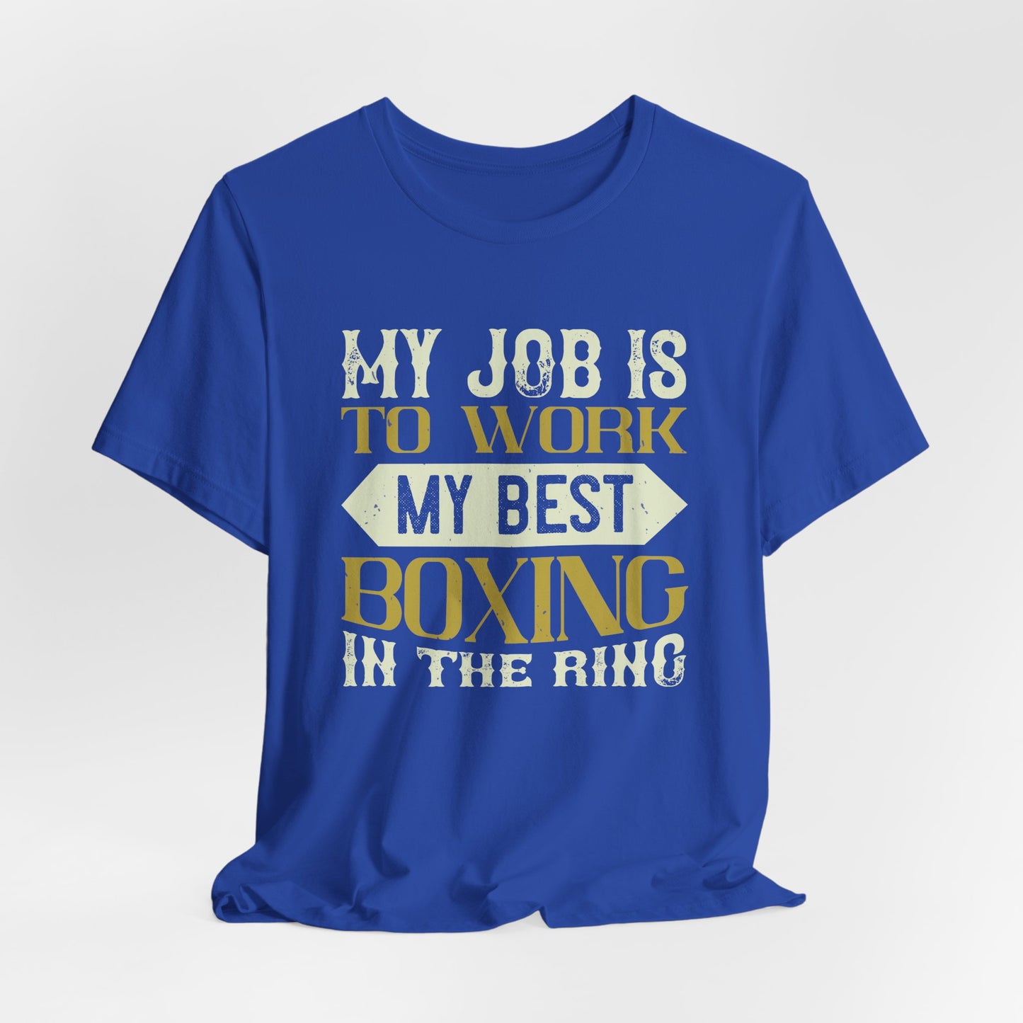 My Job Is to Work My Best Boxing in the Ring - Unisex Jersey Short Sleeve Tee - 11723
