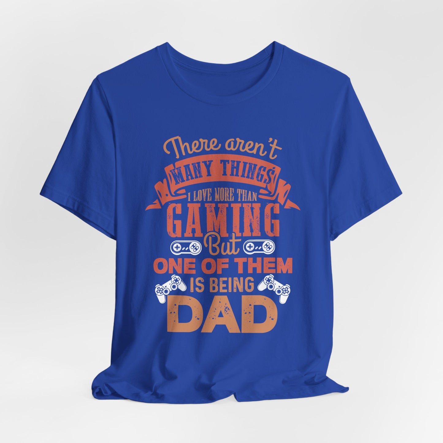 There Aren't Many Things I Love More Than Gaming, But One Of Them is Being Dad - Unisex Jersey Short Sleeve Tee