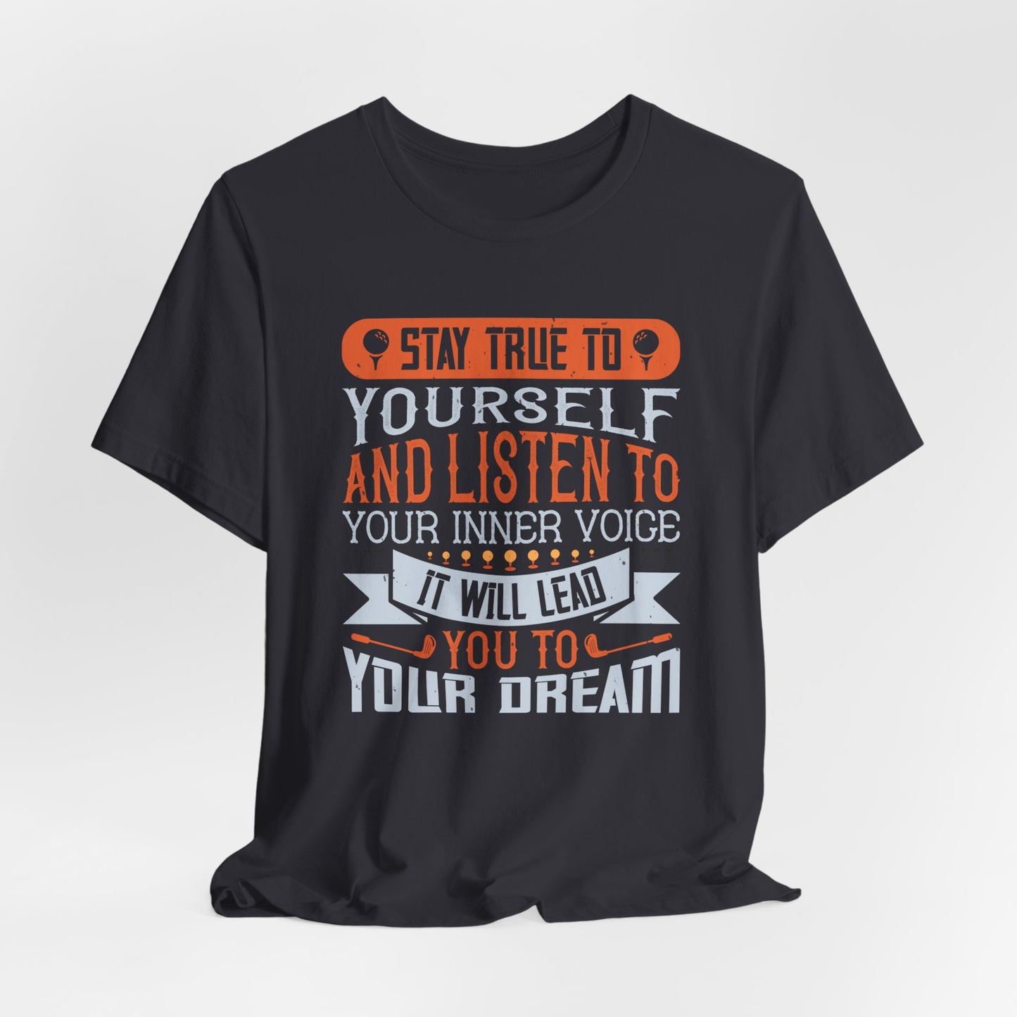 Stay True to Yourself and Listen to Your Inner Voice. It Will Lead You to Your Dream - Unisex Jersey Short Sleeve Tee