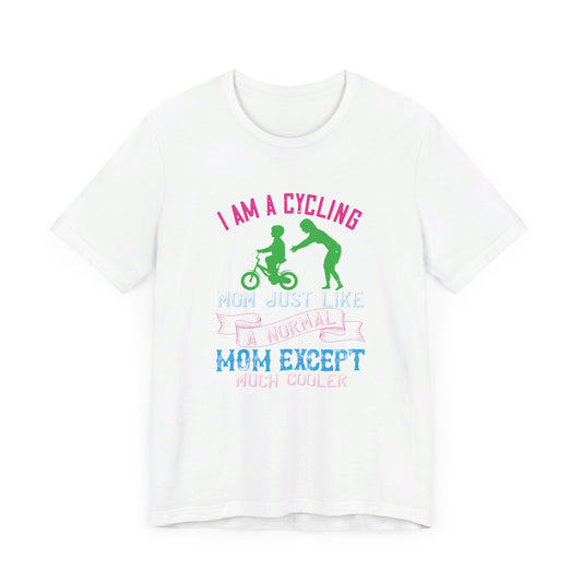 I Am A Cycling Mom Just Like A Normal Except Much Cooler - Unisex Jersey Short Sleeve Tee