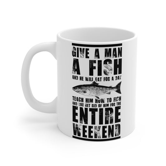 Give A Man A Fish And He'll Eat For A Day, Teach Him How To Fish And You Get Rid Of Him For The Entire Weekend, 11oz - 14088