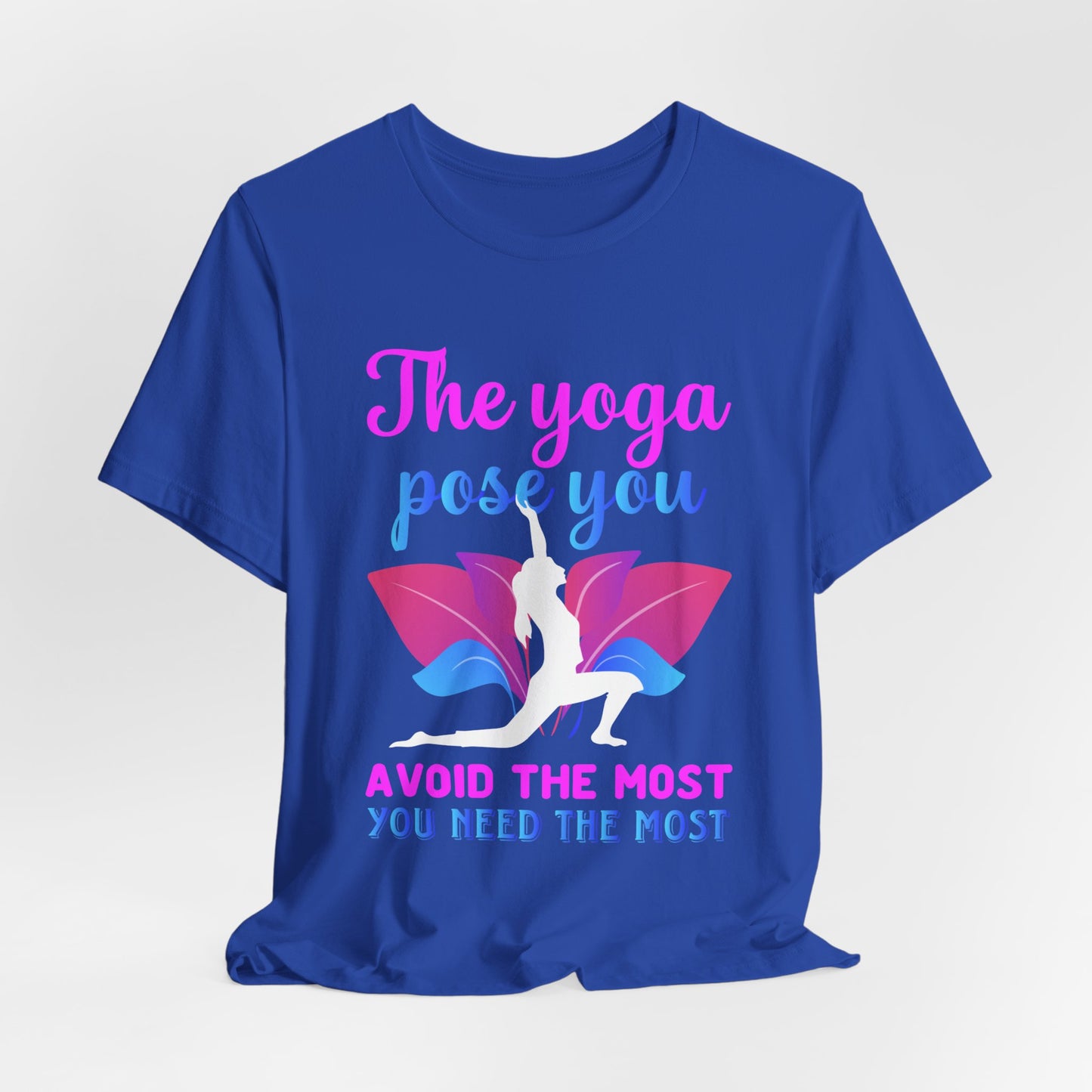 The Yoga Pose You Avoid The Most You Need The Most - Unisex Jersey Short Sleeve Tee