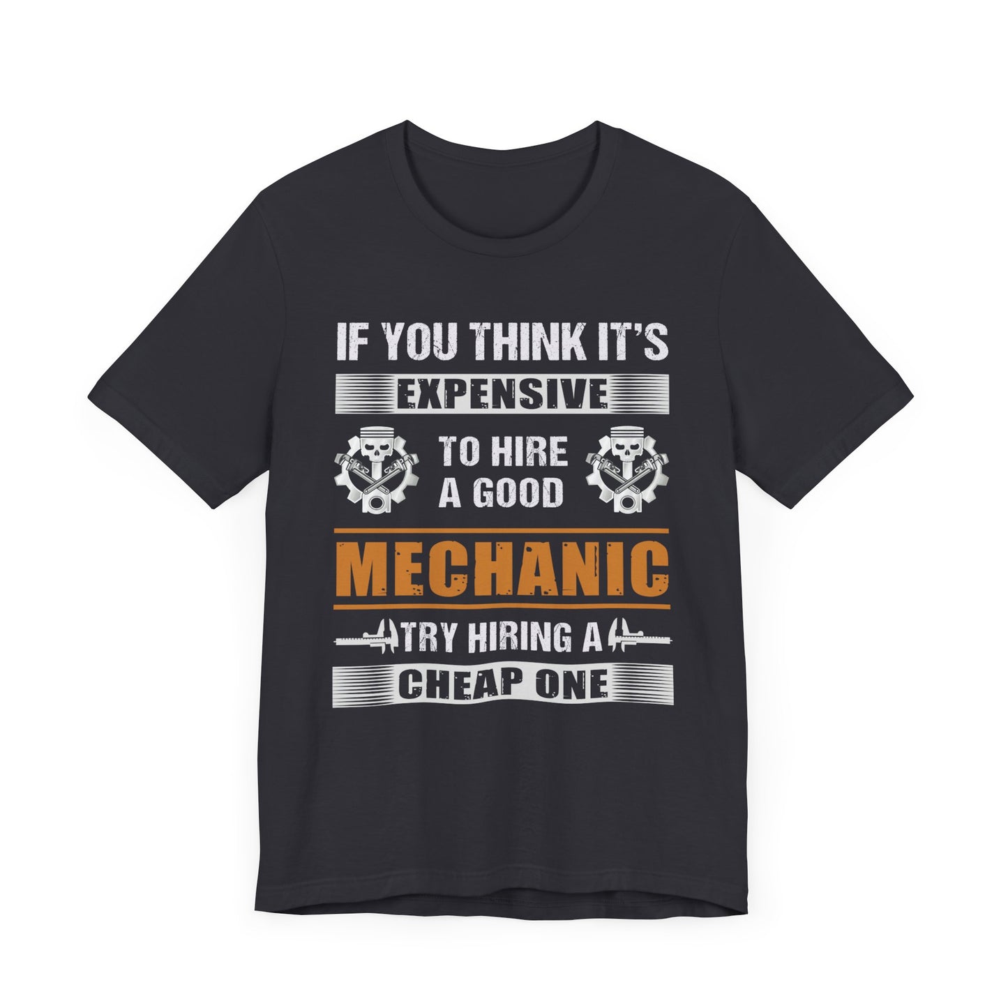 Engineer: If You Think It's Expensive To Hire A Good Mechanic, Try Hiring A Cheap One - Unisex Jersey Short Sleeve Tee