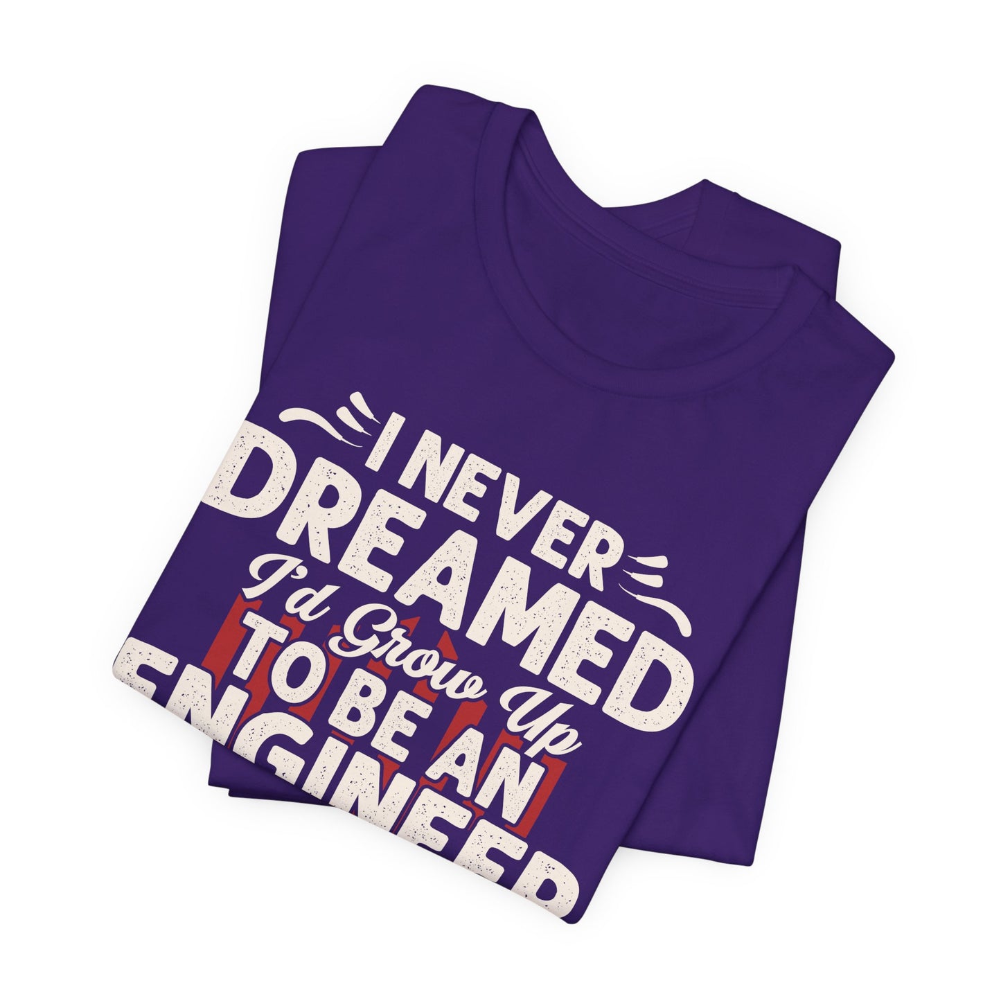 Engineer: I Never Dreamed I'd Grow Up To Be An Engineer Mom But I'm  Killing It  - Unisex Jersey Short Sleeve Tee - 13628