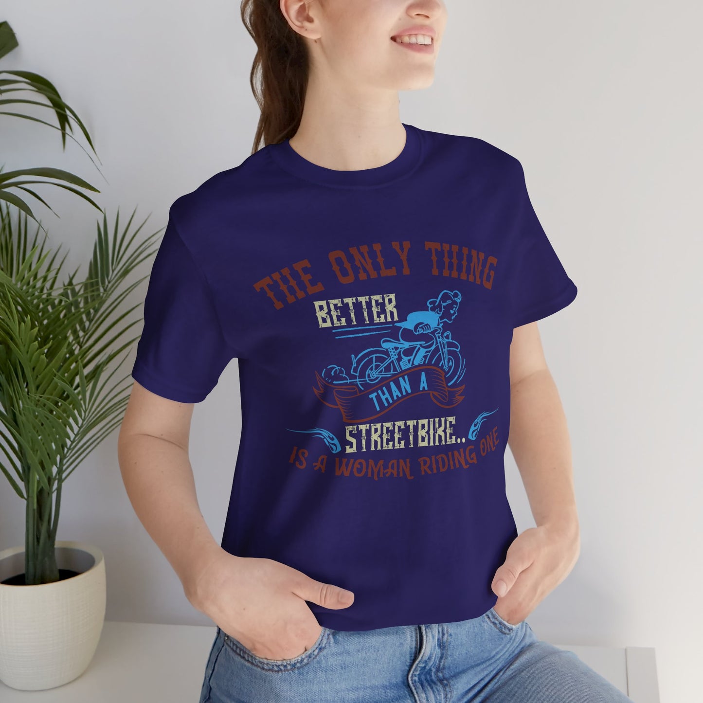 The Only Thing Better Than a Streetbike... Is a Woman Riding One - Unisex Jersey Short Sleeve Tee - 13940
