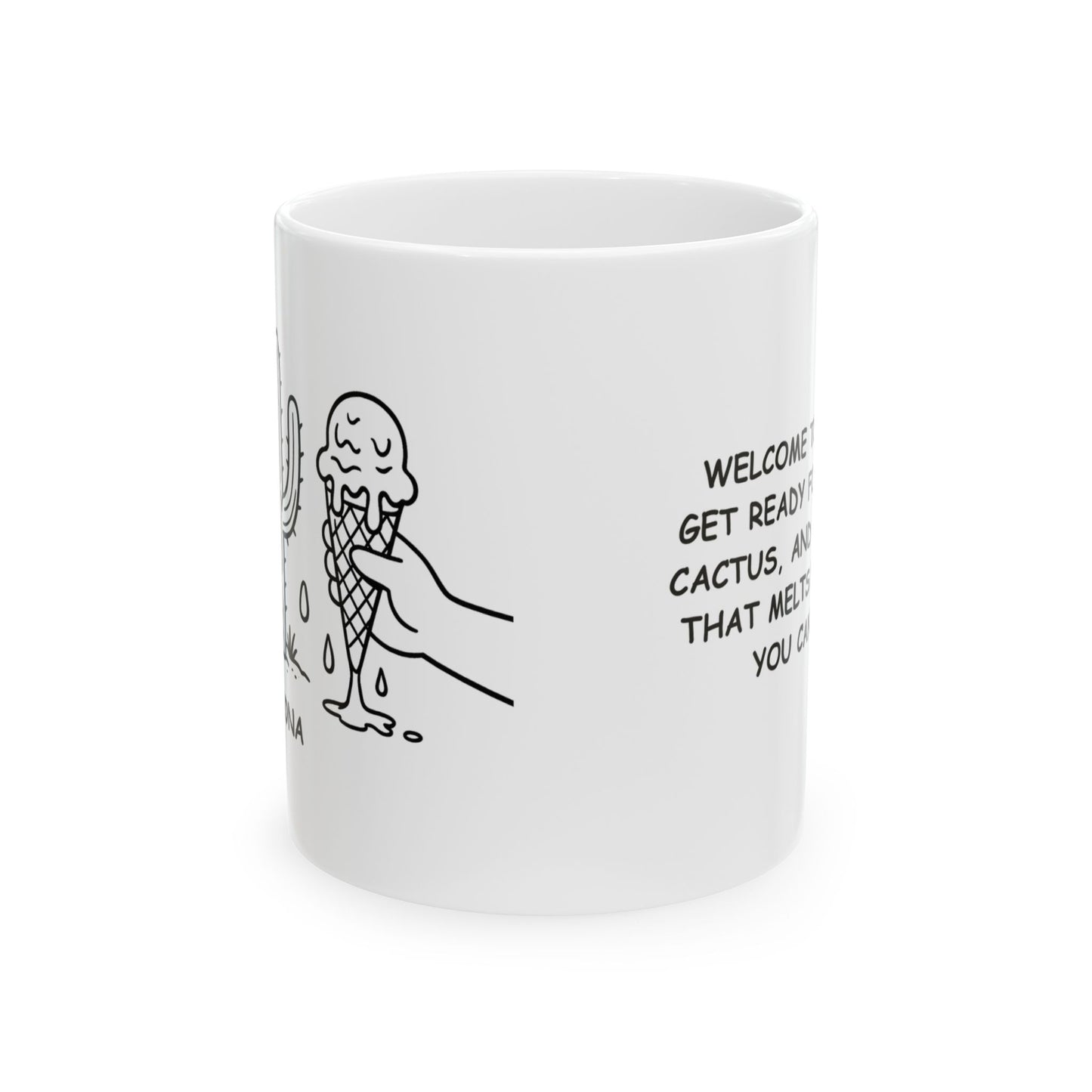 "Welcome to Arizona: Get ready for sunshine, cactus, and an ice cream that melts faster than you can eat it." Ceramic Mug - 13159