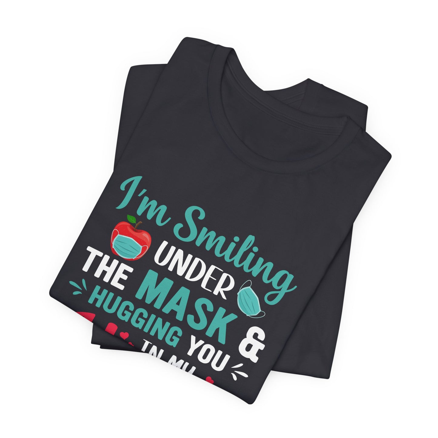 Teacher: I'm Smiling Under The Mask & Hugging You In My Heart - Unisex Jersey Short Sleeve Tee