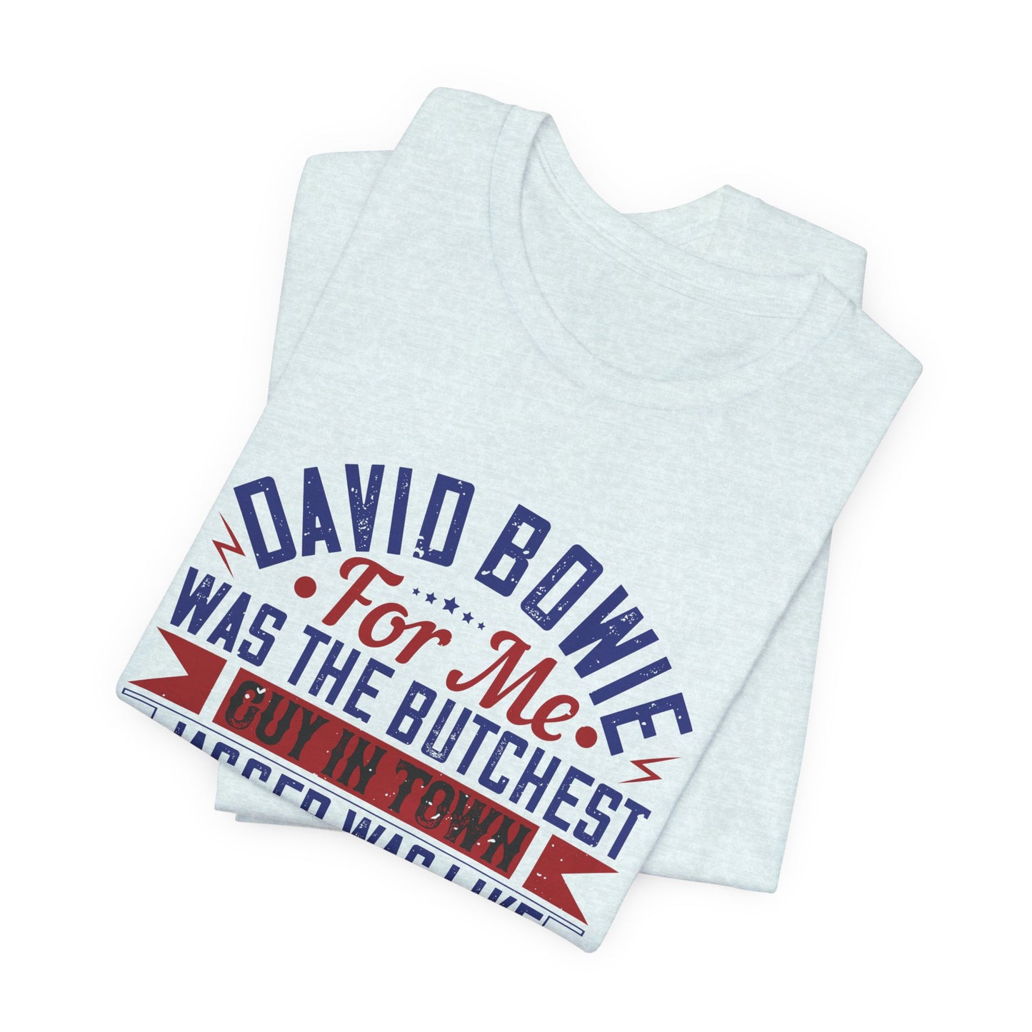 David Bowie, For Me, Was the Butchest Guy - Unisex Jersey Short Sleeve Tee