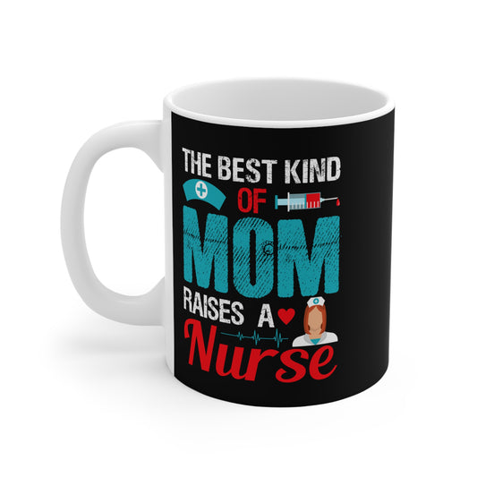 The Best Kind Of Mom Raises A Nurse - Mug 11oz - 13290
