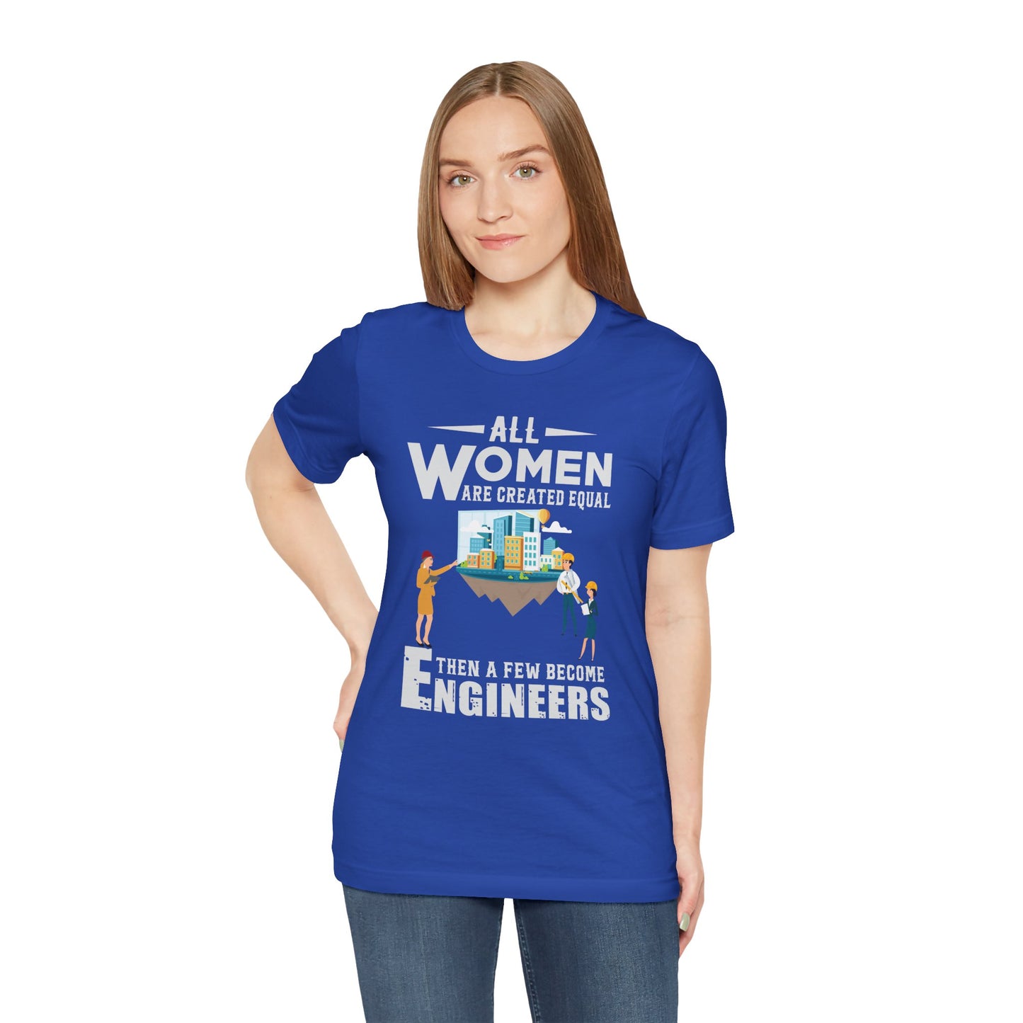 Engineer: All Women Are Created Equal, Then A Few Become Engineers - Unisex Jersey Short Sleeve Tee - 13618