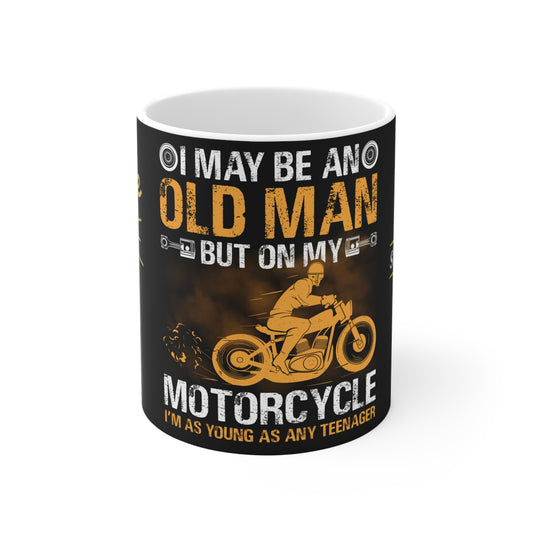 I May Be An Old Man, But On My Motorcycle I'm As Young As Any Teenager - Mug 11oz