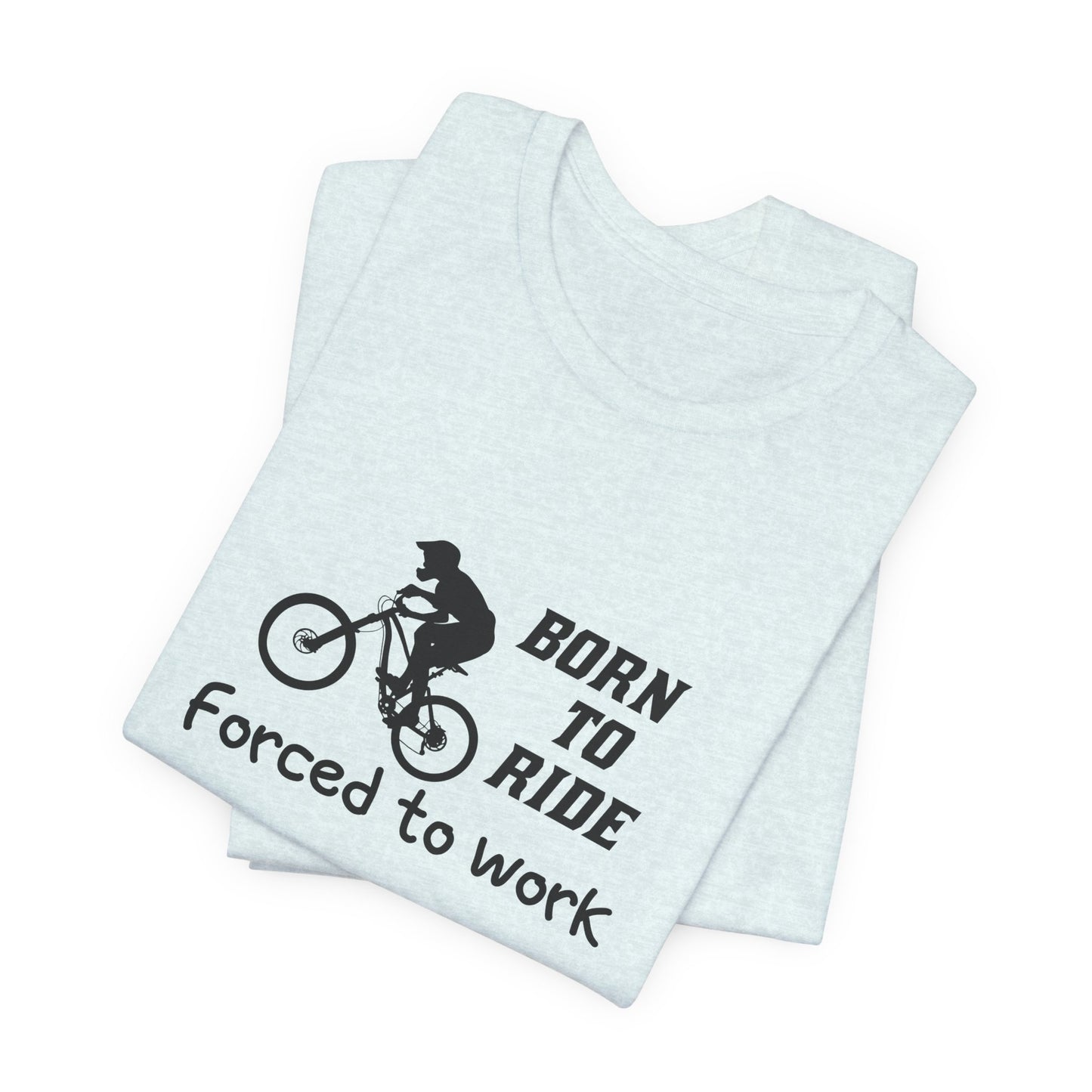 Bicycle: Born To Ride, Forced To Work - Unisex Jersey Short Sleeve Tee