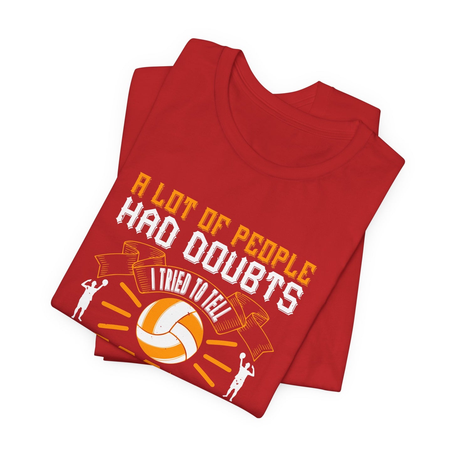 A Lot Of People Had Doubts. I Tried To Tell People I Never Had Doubts - Unisex Jersey Short Sleeve Tee - 11519