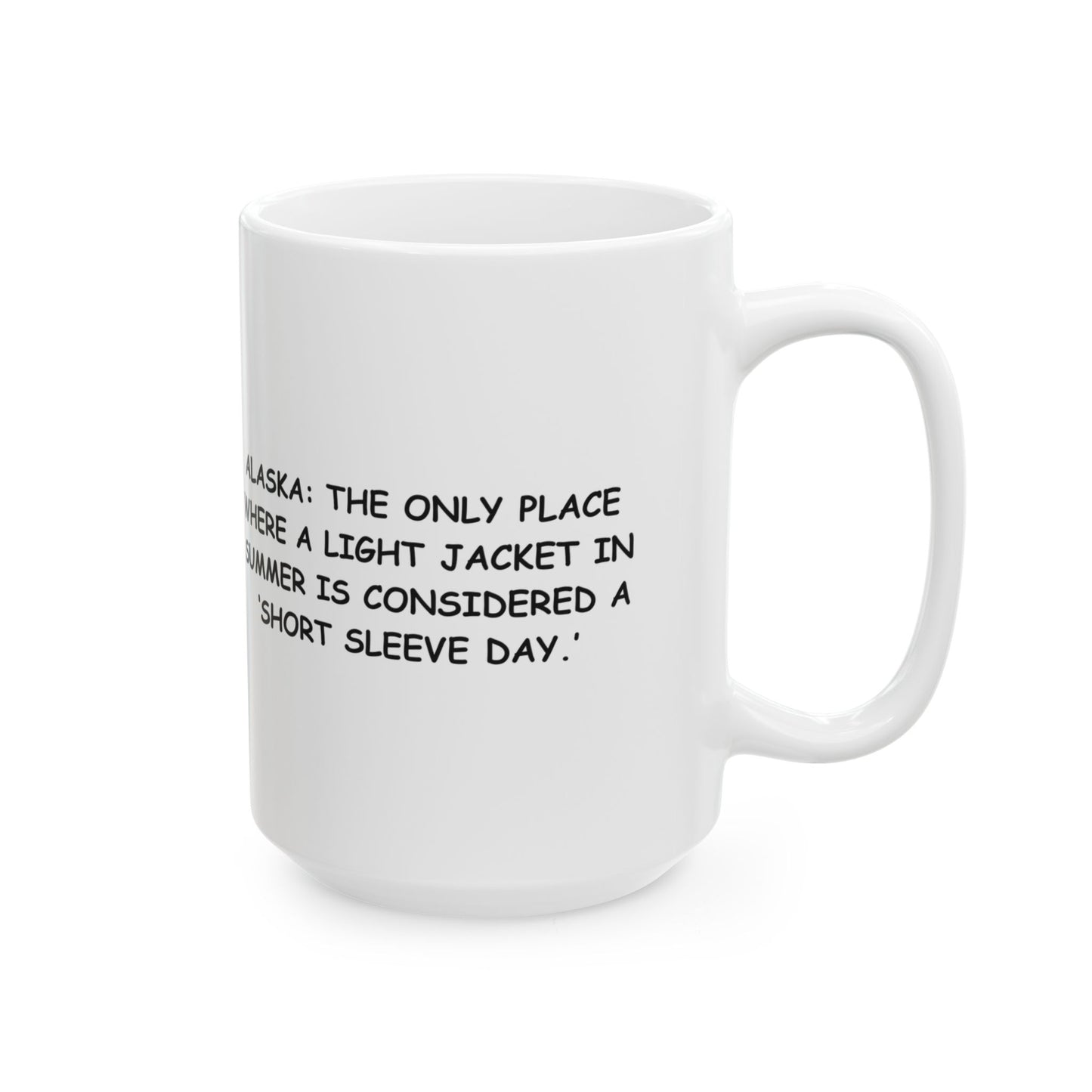 "Alaska: The only place where a light jacket in summer is considered a ‘short sleeve day.’" Ceramic Mug - 13018