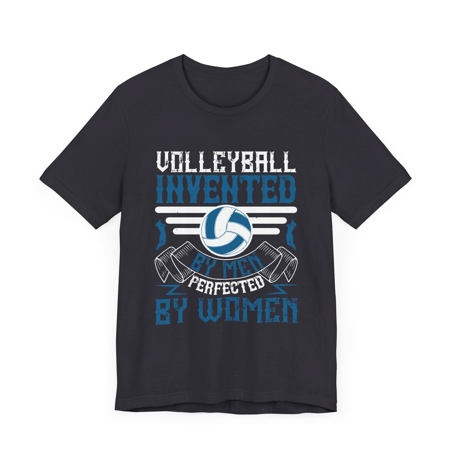 Volleyball: Invented by Men, Perfected by Women - Unisex Jersey Short Sleeve Tee