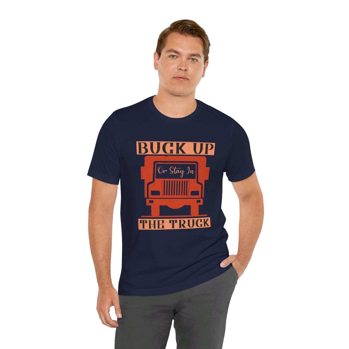 Buck Up or Stay in the Truck - Unisex Jersey Short Sleeve Tee