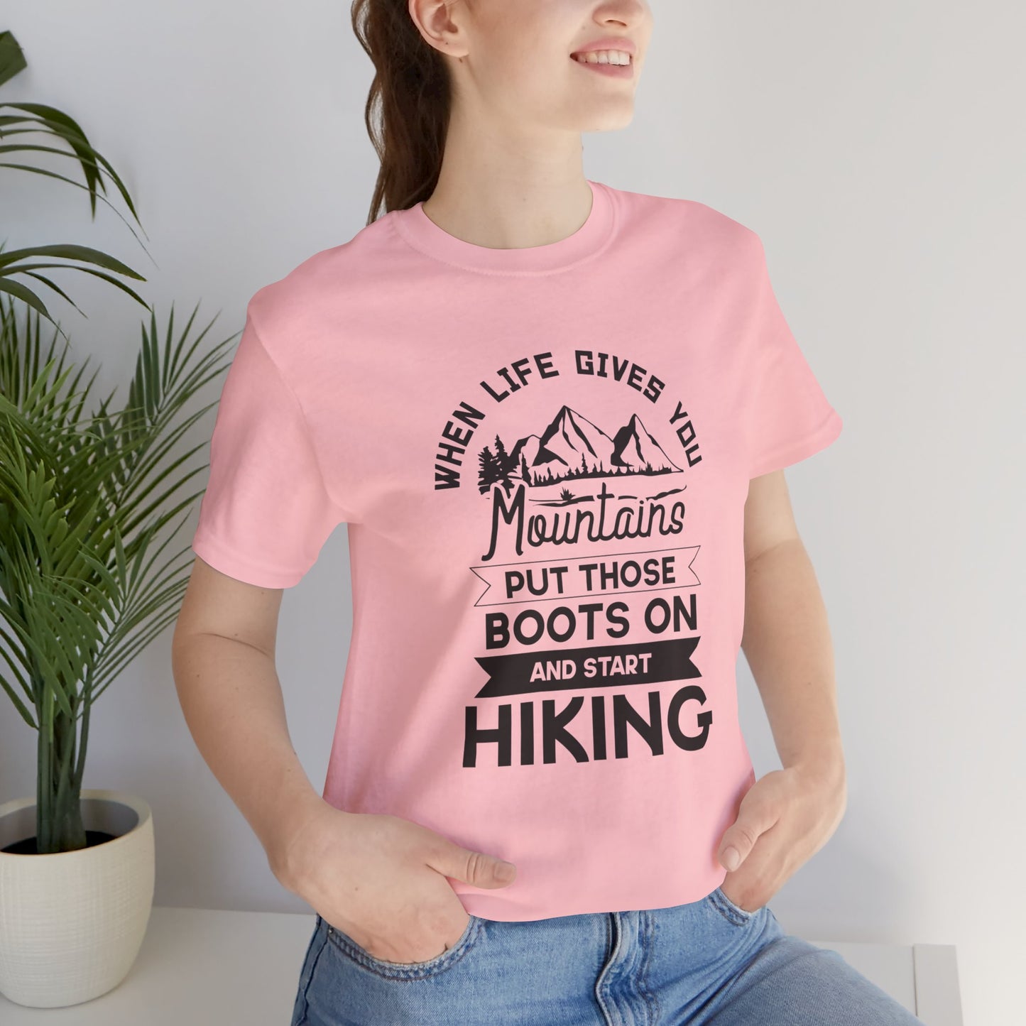 When Life Gives You Mountains Put Those Boots On & Start Hiking - Unisex Jersey Short Sleeve Tee