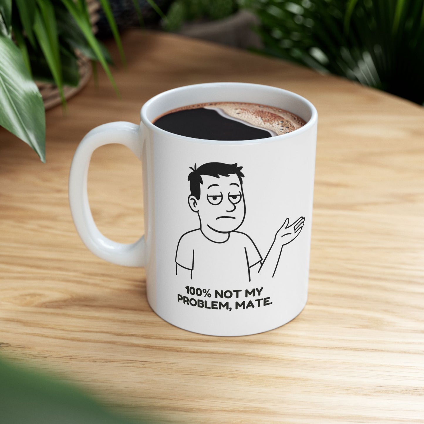 “100% not my problem, mate.”  (An elite level of chill.) Ceramic Mug - 13943