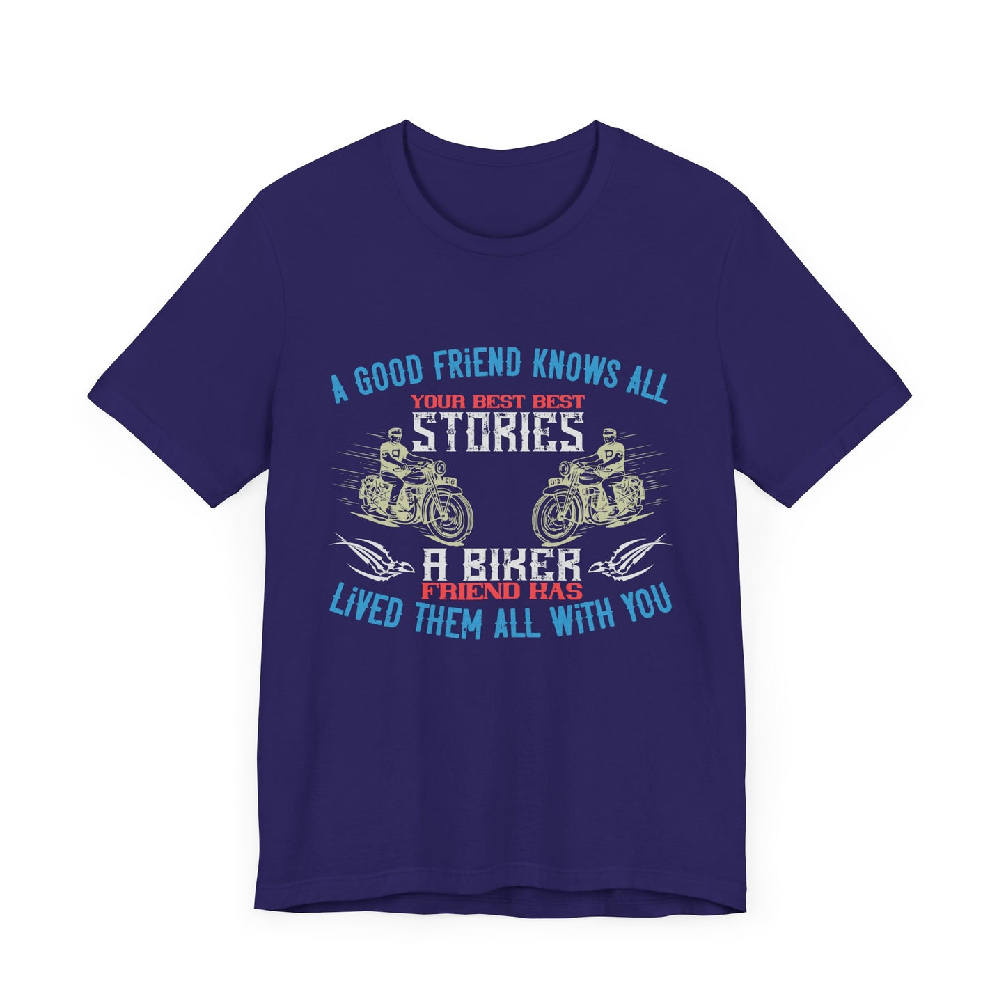 A Good Friend Knows All Your Best Stories, A Biker Friend Has Lived Them All With You - Unisex Jersey Short Sleeve Tee - 13679
