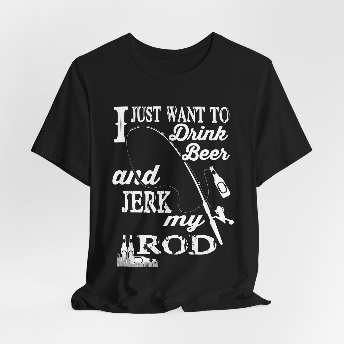 I Just Want To Drink A Beer And Jerk My Pod - Unisex Jersey Short Sleeve Tee - 14042