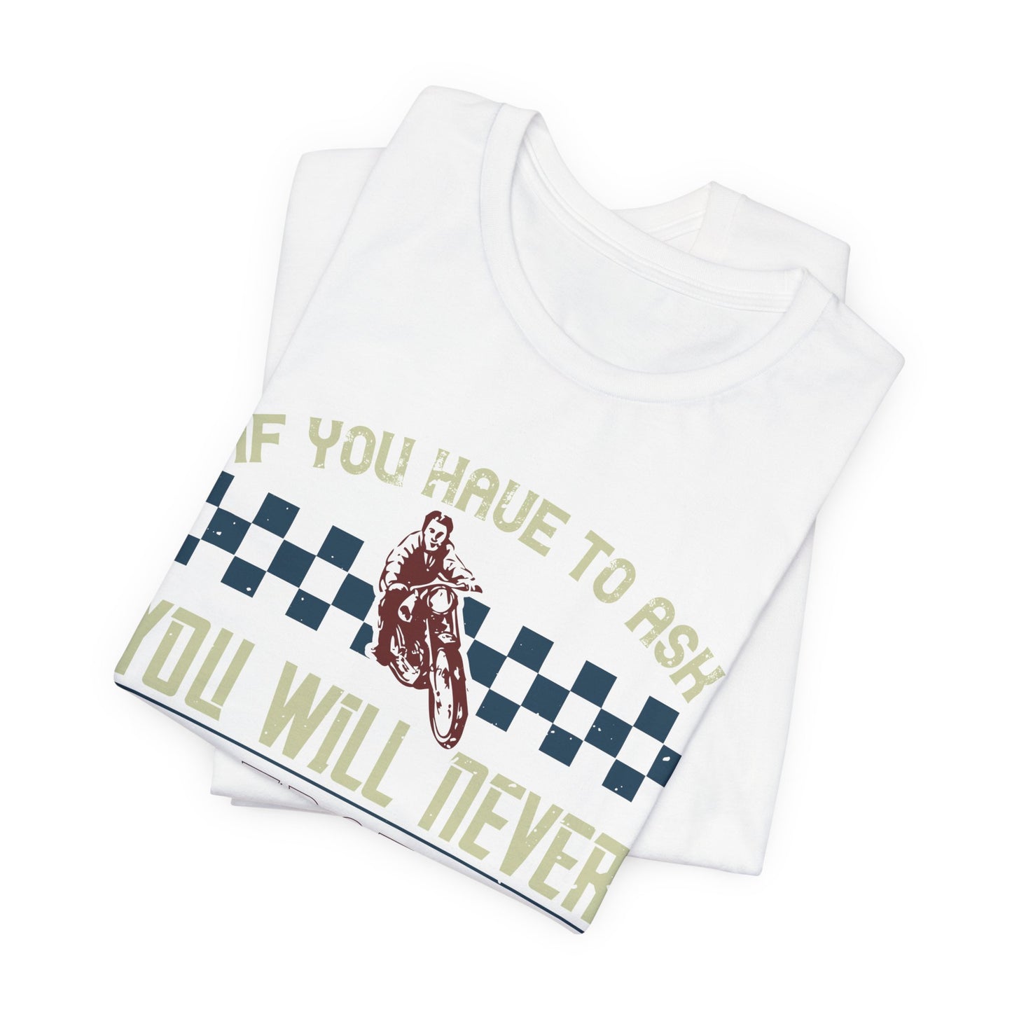 If You Have to Ask, You Will Never Understand! - Unisex Jersey Short Sleeve Tee - 13751